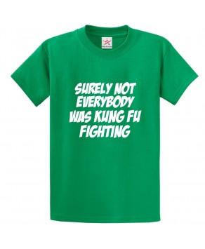 Surely Not Everybody Was Kung Fu Fighting Sarcastic Classic Unisex Kids and Adults T-shirt For Karate Fans